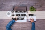Grandmountain通关攻略，掌握大山无路逃