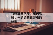 飞扬通关攻略，通关攻略，一步步解锁游戏的秘密