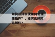 如何选择和使用网站健康插件？，如何选择网站插件？