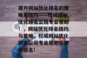 提升网站优化排名的策略及技巧——权威网站优化排名公司专业帮助！，网站优化排名技巧与策略，权威网站优化排名公司专业帮助你提升排名!