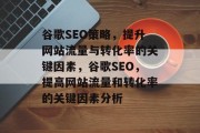 谷歌SEO策略，提升网站流量与转化率的关键因素，谷歌SEO，提高网站流量和转化率的关键因素分析