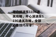 开心消消乐1196通关攻略,开心消消乐1196通关攻略,全部必备技巧分享!