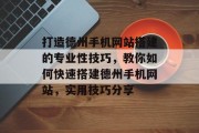 打造德州手机网站搭建的专业性技巧,教你如何快速搭建德州手机网站,实用技巧分享 打造德州手机网站搭建的专业性技巧,教你如何快速搭建德州手机网站,实用技巧分享