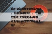 疯狂派对通关教程攻略，你值得拥有！，一招教你狂放闯关不再难，让你在游戏世界畅游无阻!