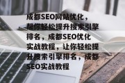 成都SEO网站优化，帮你轻松提升搜索引擎排名，成都SEO优化实战教程，让你轻松提升搜索引擎排名，成都SEO实战教程
