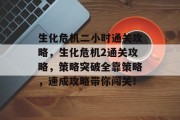 生化危机二小时通关攻略,生化危机2通关攻略,策略突破全靠策略,速成攻略带你闯关!