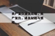 丧尸复仇通关攻略，丧尸复仇，通关秘籍与策略