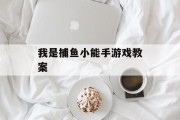 我是捕鱼小能手游戏教案