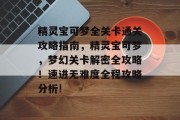 精灵宝可梦全关卡通关攻略指南,精灵宝可梦,梦幻关卡解密全攻略!速进无难度全程攻略分析!