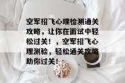 空军招飞心理检测通关攻略,让你在面试中轻松过关!,空军招飞心理测验,轻松通关攻略助你过关!