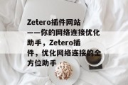 Zetero插件网站——你的网络连接优化助手，Zetero插件，优化网络连接的全方位助手