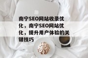 南宁SEO网站收录优化，南宁SEO网站优化，提升用户体验的关键技巧