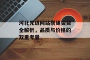 河北先进网站搭建资费全解析，品质与价格的双重考量