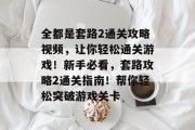 全都是套路2通关攻略视频，让你轻松通关游戏！新手必看，套路攻略2通关指南！帮你轻松突破游戏关卡