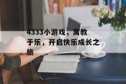 4333小游戏，寓教于乐，开启快乐成长之旅