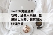 switch鬼屋通关攻略，通关大揭秘，鬼屋逃亡攻略，破解闯关终极秘籍