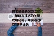探索通关的GCO之路，策略与技巧的关键，攻略秘籍，如何通过GCO顺利通关