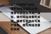 从SEO到用户体验,提升网站流量的关键,搜索引擎优化与用户体验,提升网站流量的关键,搜索引擎优化与用户体验,提升网站流量的关键