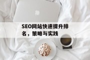 SEO网站快速提升排名，策略与实践