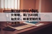 厦门SEO网站内容优化策略，厦门SEO网站优化，精准营销的先决条件
