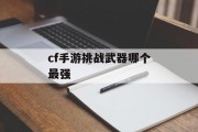 cf手游挑战武器哪个最强