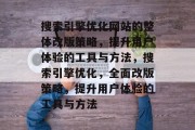 搜索引擎优化网站的整体改版策略，提升用户体验的工具与方法，搜索引擎优化，全面改版策略，提升用户体验的工具与方法