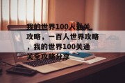 我的世界100人通关攻略,一百人世界攻略,我的世界100关通关全攻略分享 我的世界100人通关攻略,一百人世界攻略,我的世界100关通关全攻略分享