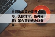 无限地牢第六章通关攻略,无限地牢,通关秘籍!第六章游戏攻略分享