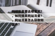 网站流量要去哪里买？，如何提高网站流量？，网站流量怎么获取和提升？