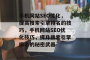 手机网站SEO优化,提高搜索引擎排名的技巧,手机网站SEO优化技巧,提升搜索引擎排名的秘密武器