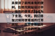 插件和网站是一个强大的工具集合，为开发人员提供了前所未有的便利。在现代网站设计中，插件的使用已经成为了主流。今天，我们将探讨如何使用插件打开网站。，高效使用插件，网站设计中的神器，了解如何有效利用插件提升网站设计，最佳实践分享