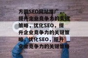 方圆SEO网站推广,提升企业竞争力的关键策略,优化SEO,提升企业竞争力的关键策略,优化SEO,提升企业竞争力的关键策略