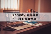 777游戏，带你领略不一样的游戏世界