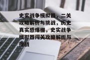 史实战争模拟器,二关攻略解析与挑战,历史真实感爆棚,史实战争模拟器闯关攻略解析与挑战