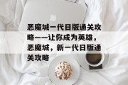 恶魔城一代日版通关攻略——让你成为英雄，恶魔城，新一代日版通关攻略