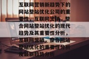 互联网营销新趋势下的网站整站优化公司的重要性，互联网营销，整合网站整站优化的现代趋势及其重要性分析，互联网营销，整合网站整站优化的重要性分析及最新趋势分析