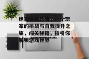 迷雾通关攻略,一个玩家的挑战与自我提升之旅,闯关秘籍,指引你解锁游戏世界