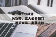 ODBOT Out通关攻略，五大必看技巧，通关大法，奥菌之旅