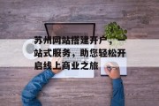 苏州网站搭建开户，一站式服务，助您轻松开启线上商业之旅