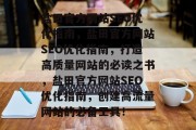 盐田官方网站SEO优化指南，盐田官方网站SEO优化指南，打造高质量网站的必读之书，盐田官方网站SEO优化指南，创建高流量网站的必备工具！
