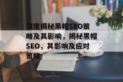 深度揭秘黑帽SEO策略及其影响,揭秘黑帽SEO,其影响及应对策略 深度揭秘黑帽SEO策略及其影响,揭秘黑帽SEO,其影响及应对策略