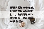 互联网营销策略详解，如何做好网店SEO优化？，电商网站SEO优化指南，电商网站SEO优化指南