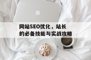 网站SEO优化，站长的必备技能与实战攻略