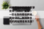 网络营销中的搜索引擎优化（SEO）策略——优化你的蘑菇网站，蘑菇SEO，如何提升你的网站排名和流量?