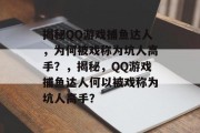 揭秘QQ游戏捕鱼达人,为何被戏称为坑人高手?,揭秘,QQ游戏捕鱼达人何以被戏称为坑人高手? 揭秘QQ游戏捕鱼达人,为何被戏称为坑人高手?,揭秘,QQ游戏捕鱼达人何以被戏称为坑人高手?