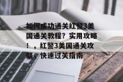 如何成功通关红警3美国通关教程?实用攻略!,红警3美国通关攻略,快速过关指南