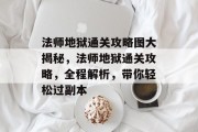 法师地狱通关攻略图大揭秘,法师地狱通关攻略,全程解析,带你轻松过副本