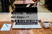 重返校园，畅游school days—一场青春回忆的奇幻之旅