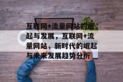 互联网+流量网站的崛起与发展，互联网+流量网站，新时代的崛起与未来发展趋势分析