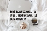 纸嫁衣2通关攻略,山青青,纸嫁衣攻略,过关闯关新玩法